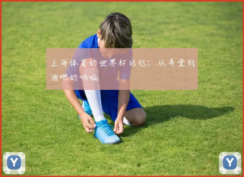上海体育的世界杯记忆:从弄堂到酒吧的呐喊
