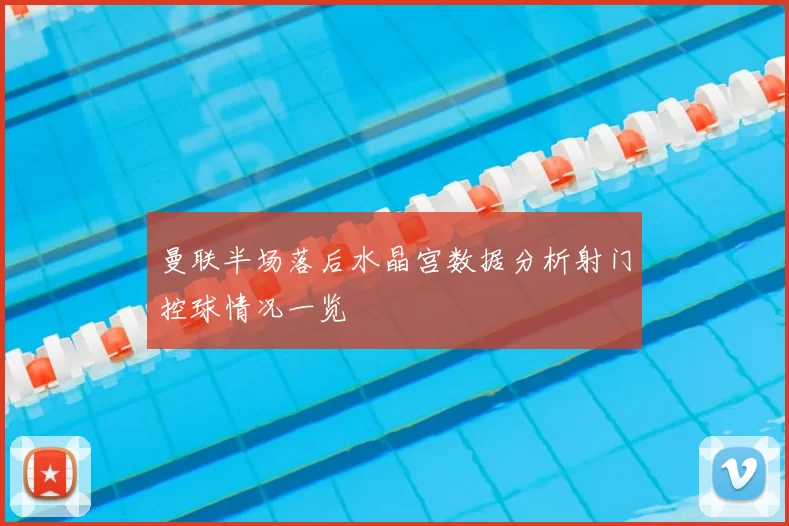 曼联半场落后水晶宫数据分析射门控球情况一览