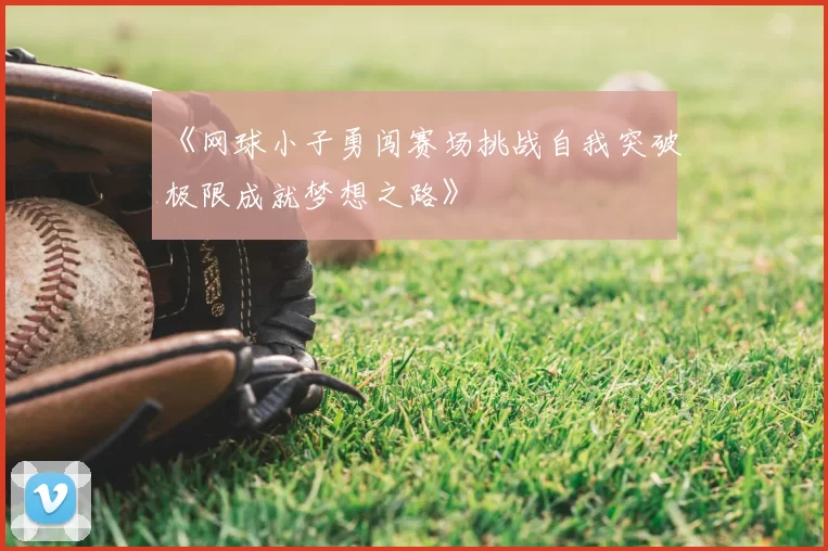 《网球小子勇闯赛场挑战自我突破极限成就梦想之路》