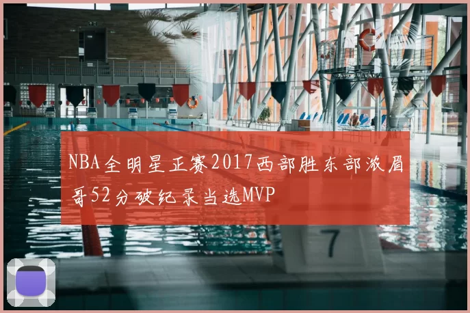 NBA全明星正赛2017西部胜东部浓眉哥52分破纪录当选MVP