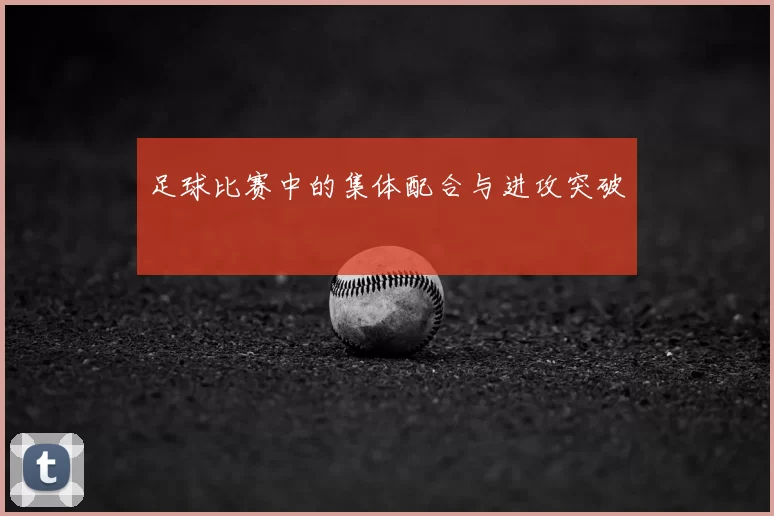足球比赛中的集体配合与进攻突破