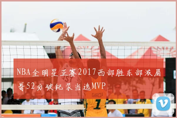 NBA全明星正赛2017西部胜东部浓眉哥52分破纪录当选MVP