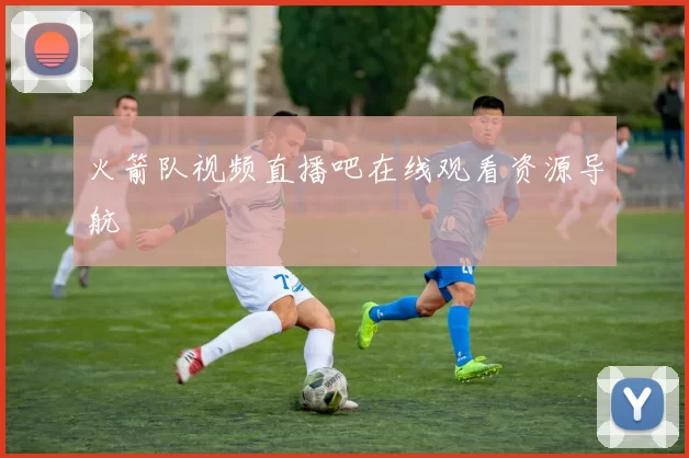 火箭队视频直播吧在线观看资源导航