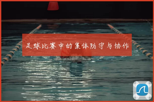 足球比赛中的集体防守与协作