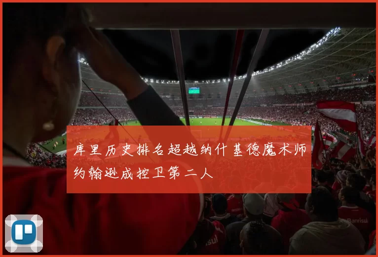 库里历史排名超越纳什基德魔术师约翰逊成控卫第二人