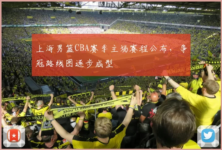 上海男篮CBA赛季主场赛程公布，争冠路线图逐步成型