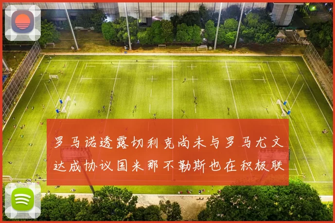 罗马诺透露切利克尚未与罗马尤文达成协议国米那不勒斯也在积极联系