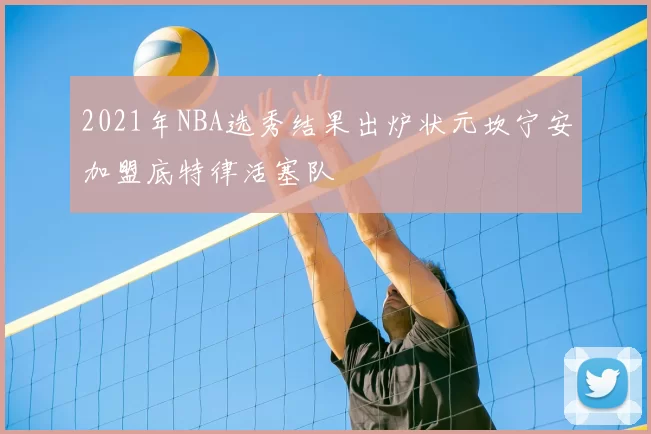 2021年NBA选秀结果出炉状元坎宁安加盟底特律活塞队