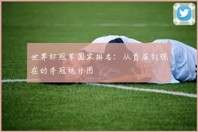 世界杯冠军国家排名:从首届到现在的夺冠统计图