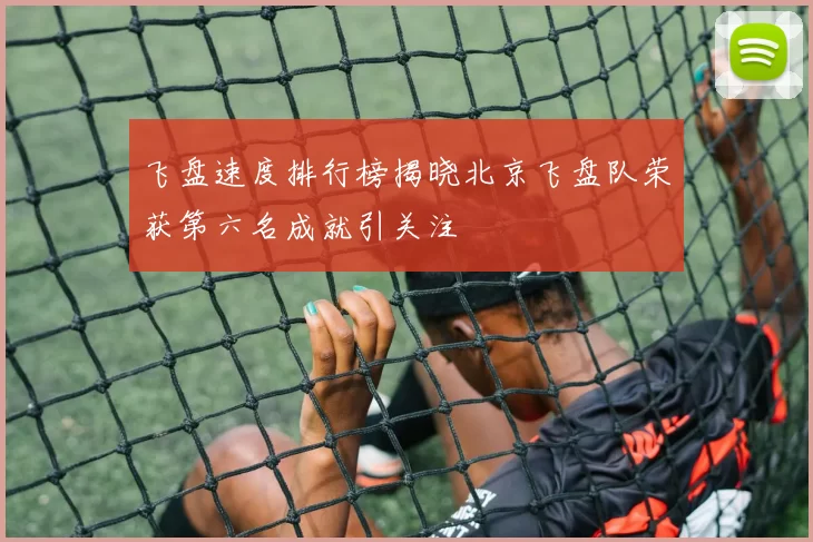 飞盘速度排行榜揭晓北京飞盘队荣获第六名成就引关注