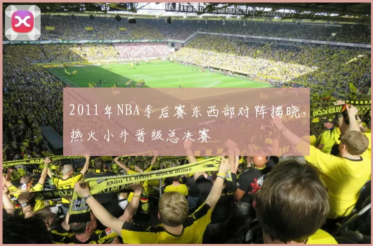 2011年NBA季后赛东西部对阵揭晓，热火小牛晋级总决赛