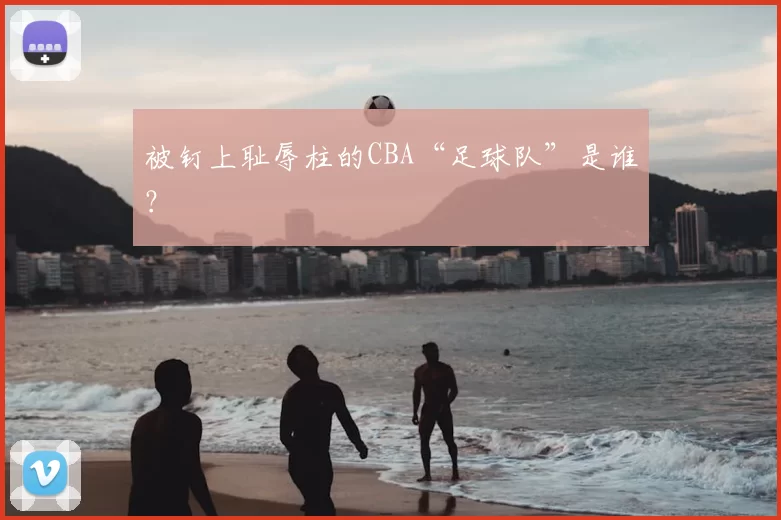 被钉上耻辱柱的CBA“足球队”是谁？