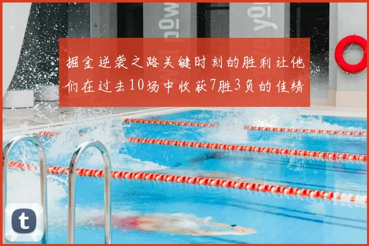 掘金逆袭之路关键时刻的胜利让他们在过去10场中收获7胜3负的佳绩