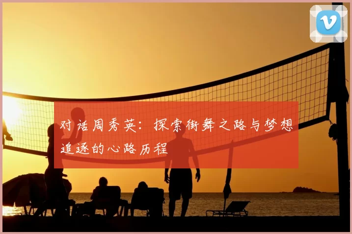 对话周秀英：探索街舞之路与梦想追逐的心路历程