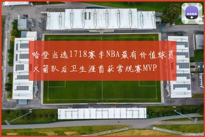 哈登当选1718赛季NBA最有价值球员火箭队后卫生涯首获常规赛MVP